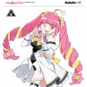 Aiobahn ＋81 / eau de parfum 〜extended play〜（通常盤） [CD]