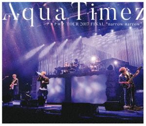 Aqua Timez アスナロウ TOUR 2017 FINAL”narrow narrow” [Blu-ray]