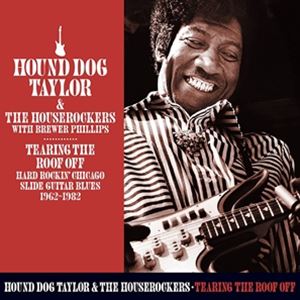 輸入盤 HOUND DOG TAYLOR / TEARING THE ROOF OFF ： HARD ROCKING CHICAGO SLIDE GUITAR BLUES 1962-1982 [2CD]