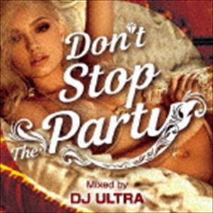 Artist Name: K - ディージェイ・ウルトラ（MIX） / Don’t Stop The Party Mixed by DJ ULTRA [CD]