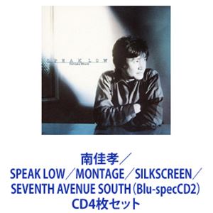 南佳孝 / SPEAK LOW／MONTAGE／SILKSCREEN／SEVENTH AVENUE SOUTH（Blu-specCD2） [CD4枚セット]