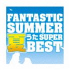 ファンタスティック・サマー〜夏うたスーパー・ベスト [CD]