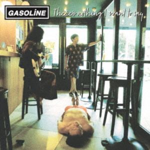 GASOLINE / There’s nothing I want to say [CD]