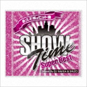 DJ NAKKA ＆ SHUZO（MIX） / SHOW TIME SUPER BEST - Club Hits Forever - Mixed By DJ NAKKA ＆ SHUZO..