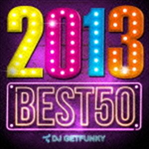 DJ GETFUNKY（MIX） / 2013 BEST 50 mixed by DJ GETFUNKY [CD]