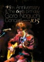 野口五郎／45th Anniversary ＆ The 60th birthday Goro Noguchi Concert 渋谷105（数量限定生産（560枚）） [DVD]