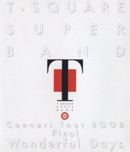 T-SQUARE SUPER BAND Concert Tour 2008 Final ”Wonderful Days” [Blu-ray]