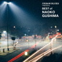 具島直子 / URBAN BLUES PRESENTS BEST of NAOKO GUSHIMA CD