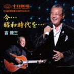 吉幾三 / 中日劇場開場50周年記念CD 今…昭和時代を… [CD]