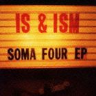 IS and ISM / SOMA／FOUR EP [CD]