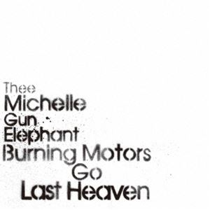 THEE MICHELLE GUN ELEPHANT／BURNING MOTORS GO LAST HEAVEN【完全限定生産BOX】 [Blu-ray]