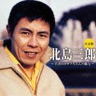 北島三郎 / 決定盤 北島三郎〜 若き日のサブちゃんの魅力〜 [CD]
