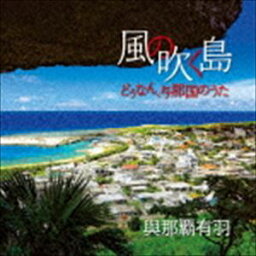 與那覇有羽（歌、三線、島太鼓、囃子） / 風の吹く島～どぅなん、与那国のうた～ [CD]