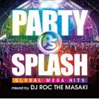 DJ ROC THE MASAKI（MIX） / PARTY SPLASH -GLOBAL MEGA HITS-mixed by DJ ROC THE MASAKI [CD]