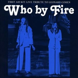 ͢���� FIRST AID KIT / WHO BY FIRE - LIVE TRIBUTE TO LEONARD COHEN [CD]