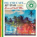 DJ KIXXX(MIX) / ISLAND CAFE meets JET STAR 〜 Love & Chill Mix 〜 mixed by DJ KIXX...