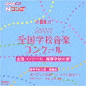 第85回（平成30年度）NHK全国学校音楽コンクール 全国コンクール 高等学校の部 [CD]