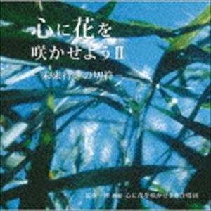 心に花を咲かせよう合唱団 / 心に花を咲かせようII-未来行きの切符- [CD]