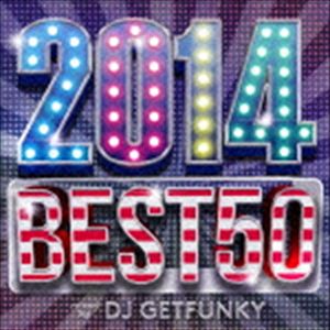DJ GETFUNKY（MIX） / 2014 BEST 50 mixed by DJ GETFUNKY [CD]