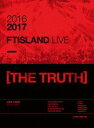 FTISLAND／2016-2017 FTISLAND LIVE［THE TRUTH］ DVD