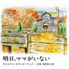 羽毛田丈史（音楽） / 日本テレビ系水曜ドラマ 明日、ママがいない オリジナル・サウンドトラック [CD]