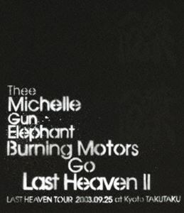 THEE MICHELLE GUN ELEPHANT／BURNING MOTORS GO LAST HEAVEN II LAST HEAVEN TOUR 2003.9.25 at KYOTO TAKUTAKU [Blu-ray]