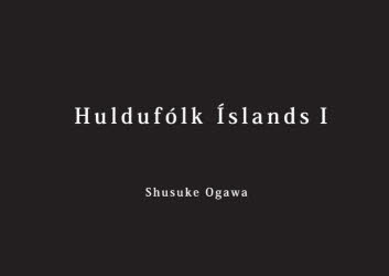 Huldufolk Islands アイスランド・謎の妖精『Huldufolk』を追う 1 小川周佑写真集