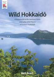 Wild HokkaidO A Guidebook to the National Parks and other Wild Places of Eastern HokkaidO