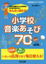 みんなで深める!小学校音楽あそび70 歌唱共通教材から伝統音楽，各分野の教材まで