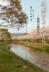 吉川ヒデ子／著本詳しい納期他、ご注文時はご利用案内・返品のページをご確認ください出版社名文芸社出版年月2019年10月サイズ110P 19cmISBNコード9784286210322文芸 エッセイ エッセイ徒然なるままに 佐賀の街からツレズレ ナル ママ ニ サガ ノ マチ カラ※ページ内の情報は告知なく変更になることがあります。あらかじめご了承ください登録日2019/09/28