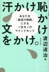 汗かけ恥かけ文をかけ。 あなたを「最高の教師」にする一生モノのマインドセット