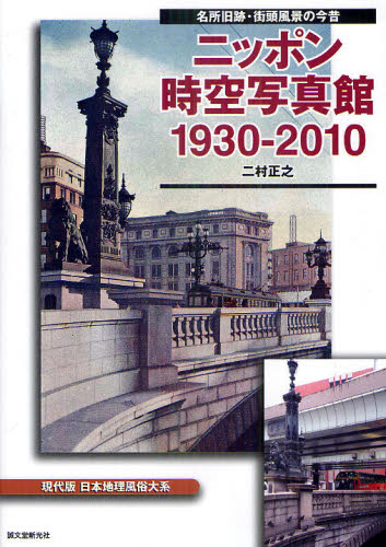 ニッポン時空写真館1930-2010 名所旧跡・街頭風景の今昔 現代版日本地理風俗大系