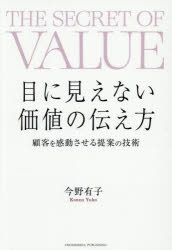 目に見えない価値の伝え方 顧客を感動させる提案の技術