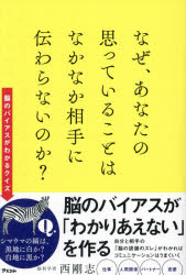 西剛志／著本詳しい納期他、ご注文時はご利用案内・返品のページをご確認ください出版社名アスコム出版年月2021年07月サイズ223P 19cmISBNコード9784776211518ビジネス 仕事の技術 話し方・コミュニケーションなぜ、あなたの思っていることはなかなか相手に伝わらないのか?ナゼ アナタ ノ オモツテ イル コト ワ ナカナカ アイテ ニ ツタワラナイ ノカ脳のバイアスが「わかりあえない」をつくり出す—あなたの見ている世界と、相手が見ている世界は、実はまったく違います。当然は当然ではない。言わなくてもわかるはずがない。最新の脳科学と心理学が、人はみな、わかりあえるという幻想からあなたを解き放ちます。第1章 「脳」に操られる世界（同じものを見ても、汚いと感じる人と感じない人がいる｜「マクドナルド」で思い浮かぶものはこんなに違う ほか）｜第2章 「体」に操られる「脳」（右利きと左利きでは同じものも違って見える｜ピンク色の識別力は、男女で10倍も差がある ほか）｜第3章 「環境」に操られる「脳」（ソファに座るか椅子に座るかが、あなたの第一印象を変える｜「見えていないもの」に影響される私たちの判断 ほか）｜第4章 思い込む「脳」（ブランドのバックを手に入れると、街中でよく見かけるようになる｜脳は「見たいもの」を選んで見ている ほか）｜第5章 結局人は、わかりあえない生き物である（伝えたくても伝わらないのは、言葉のマップが違うから｜同じ言葉でも伝わらないことがある ほか）※ページ内の情報は告知なく変更になることがあります。あらかじめご了承ください登録日2021/06/23