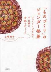 山崎明子／著本詳しい納期他、ご注文時はご利用案内・返品のページをご確認ください出版社名人文書院出版年月2023年05月サイズ286P 20cmISBNコード9784409241561社会 社会問題 性別問題「ものづくり」のジェンダー格差 フェミナイズされた手仕事の言説をめぐってモノズクリ ノ ジエンダ- カクサ フエミナイズ サレタ テシゴト ノ ゲンセツ オ メグツテ※ページ内の情報は告知なく変更になることがあります。あらかじめご了承ください登録日2023/06/08