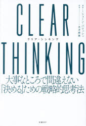 CLEAR THINKING 大事なところで間違えない「決める」ための戦略的思考法