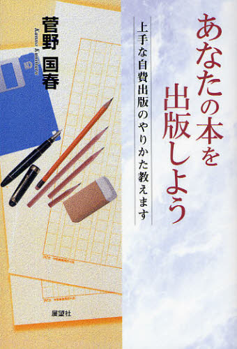 あなたの本を出版しよう 上手な自費出版のやりかた教えます