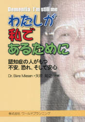 わたしが私であるために 認知症の人がもつ不安，恐れ，そして安心 認知症とともに生きる