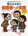 具体的な対応がわかる気になる子の保護者への支援 子どもの状態をどう親に伝え、サポートしていくか