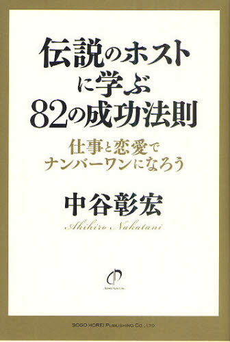 伝説のホストに学ぶ82の成功法則 仕事と恋愛でナンバーワンになろう