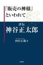 「販売の神様」といわれて 評伝神谷正太郎