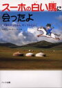 スーホの白い馬　絵本 スーホの白い馬に会ったよ 天国のやっちゃん、モンゴルにいく