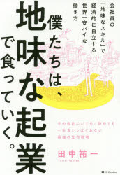 僕たちは、地味な起業で食っていく。 今の会社にいても、辞めても一生食いっぱぐれない最強の生存戦略