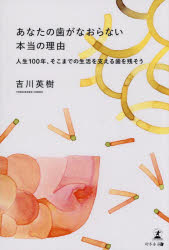 あなたの歯がなおらない本当の理由 人生100年、そこまでの生活を支える歯を残そう