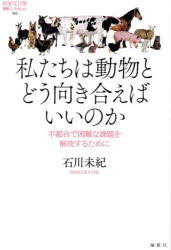 私たちは動物とどう向き合えばいいのか 不都合で困難な課題を解決するために