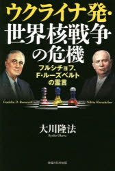 ウクライナ発・世界核戦争の危機 フルシチョフ、F・ルーズベルトの霊言