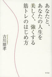 吉川朋孝／著本詳しい納期他、ご注文時はご利用案内・返品のページをご確認ください出版社名幻冬舎出版年月2013年04月サイズ157P 19cmISBNコード9784344023710生活 健康法 健康法あなたと、あなたの人生を美しく、強くする筋トレのはじめ方アナタ ト アナタ ノ ジンセイ オ ウツクシク ツヨク スル キントレ ノ ハジメカタ※ページ内の情報は告知なく変更になることがあります。あらかじめご了承ください登録日2013/04/26