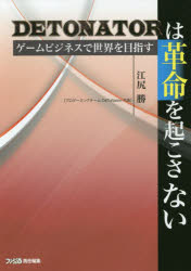 DETONATORは革命を起こさない ゲームビジネスで世界を目指す