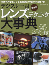 デジタル一眼レンズテクニック大事典 レンズの使い分けが身につく256の技 手持ちの交換レンズの表現力を100％引き出す! 最新版