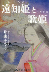 片山みさと／著本詳しい納期他、ご注文時はご利用案内・返品のページをご確認ください出版社名長崎文献社出版年月2025年07月サイズ190P 19cmISBNコード9784888514309人文 文化・民俗 伝説・民話（日本）遠知姫と歌姫オチヒメ ト ウタヒメ※ページ内の情報は告知なく変更になることがあります。あらかじめご了承ください登録日2025/06/27